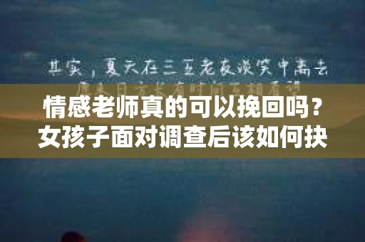 情感老师真的可以挽回吗？女孩子面对调查后该如何抉择？
