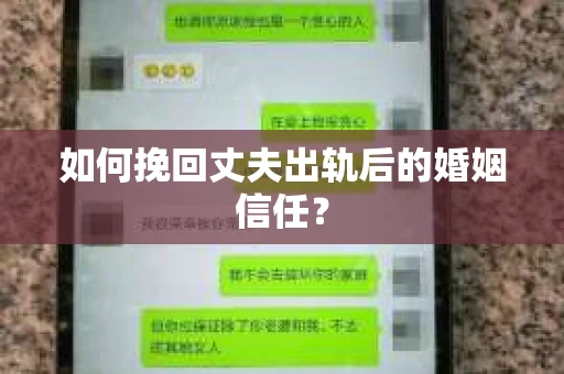 如何挽回丈夫出轨后的婚姻信任? 如何挽回丈夫出轨后的婚姻信任?