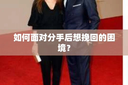 如何面对分手后想挽回的困境？