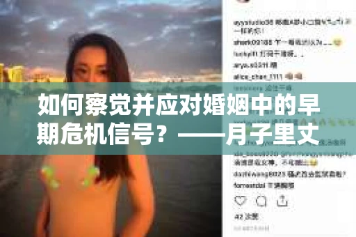 如何察觉并应对婚姻中的早期危机信号？——月子里丈夫出轨后的挽回策略