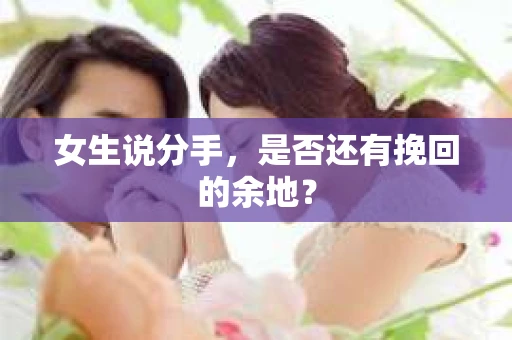女生说分手，是否还有挽回的余地？