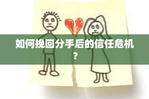 如何挽回分手后的信任危机？
